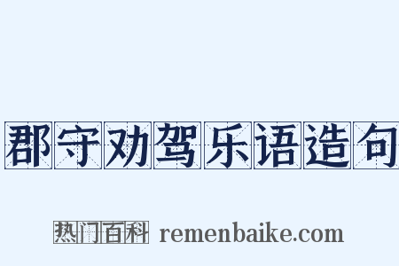 郡守劝驾乐语造句是什么意思的图片